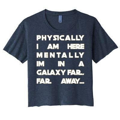 Physically I Am here Mentally I'm In A Galaxy Far Away Women's Crop Top Tee