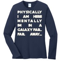 Physically I Am here Mentally I'm In A Galaxy Far Away Ladies Long Sleeve Shirt