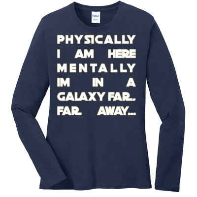 Physically I Am here Mentally I'm In A Galaxy Far Away Ladies Long Sleeve Shirt