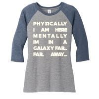 Physically I Am here Mentally I'm In A Galaxy Far Away Women's Tri-Blend 3/4-Sleeve Raglan Shirt