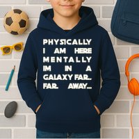 Physically I Am here Mentally I'm In A Galaxy Far Away Kids Hoodie