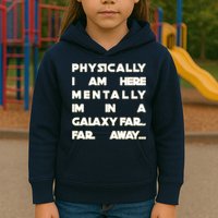Physically I Am here Mentally I'm In A Galaxy Far Away Kids Hoodie