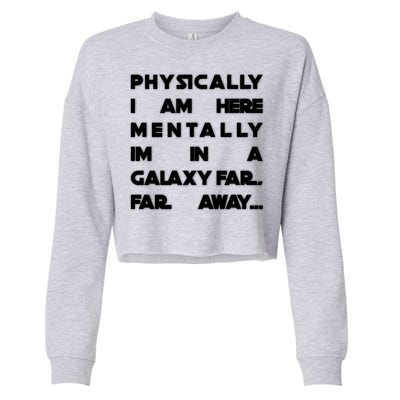 Physically I Am here Mentally I'm In A Galaxy Far Away Cropped Pullover Crew