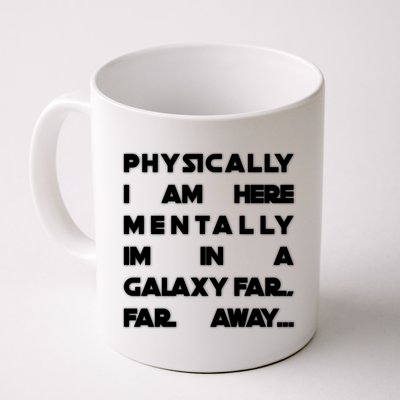 Physically I Am here Mentally I'm In A Galaxy Far Away Coffee Mug