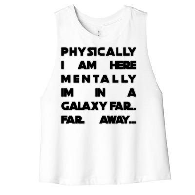 Physically I Am here Mentally I'm In A Galaxy Far Away Women's Racerback Cropped Tank