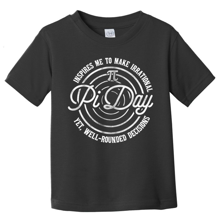 Pi Day Inspires Me To Make Irrational Decisions  Toddler T-Shirt