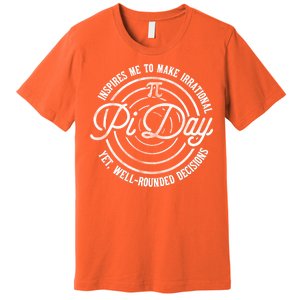 Pi Day Inspires Me To Make Irrational Decisions  Premium T-Shirt