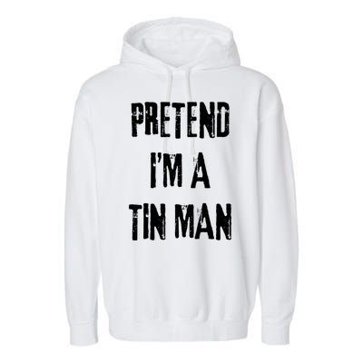 Pretend Im A Tin Man Halloween Last Minute Costume Party Garment-Dyed Fleece Hoodie