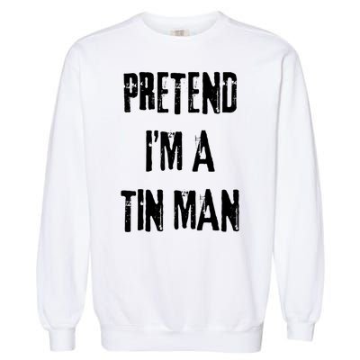 Pretend Im A Tin Man Halloween Last Minute Costume Party Garment-Dyed Sweatshirt