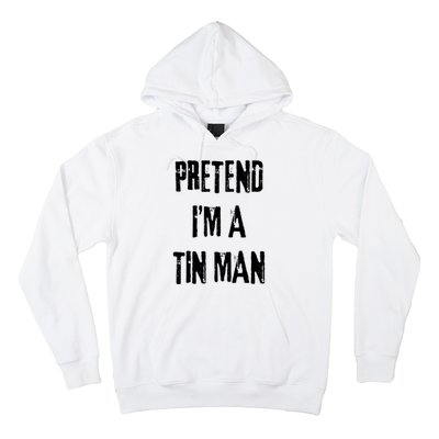 Pretend Im A Tin Man Halloween Last Minute Costume Party Hoodie