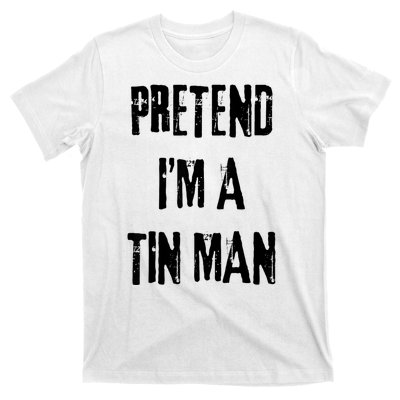 Pretend Im A Tin Man Halloween Last Minute Costume Party T-Shirt