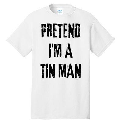 Pretend Im A Tin Man Halloween Last Minute Costume Party Tall T-Shirt