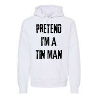 Pretend Im A Tin Man Halloween Last Minute Costume Party Premium Hoodie