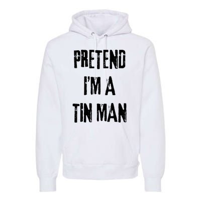 Pretend Im A Tin Man Halloween Last Minute Costume Party Premium Hoodie