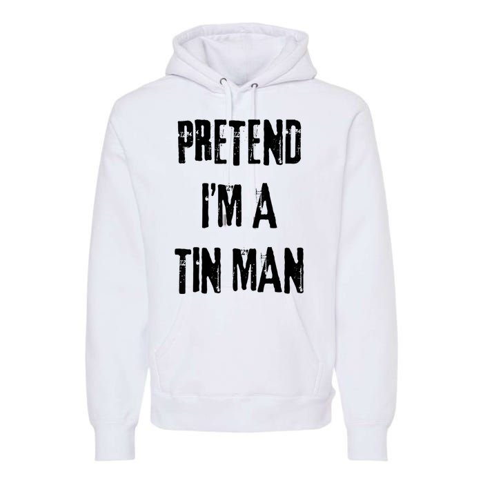 Pretend Im A Tin Man Halloween Last Minute Costume Party Premium Hoodie