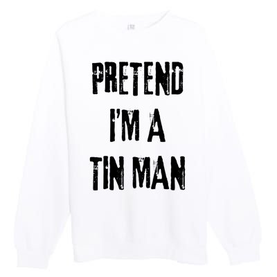 Pretend Im A Tin Man Halloween Last Minute Costume Party Premium Crewneck Sweatshirt