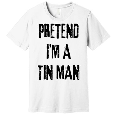 Pretend Im A Tin Man Halloween Last Minute Costume Party Premium T-Shirt