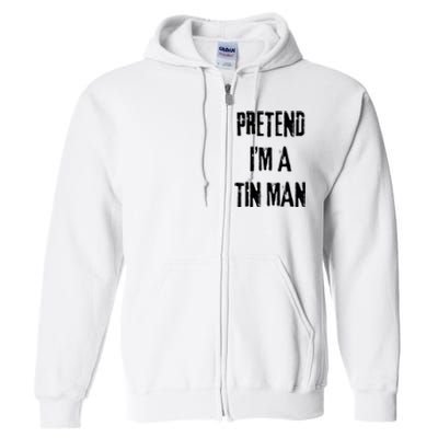 Pretend Im A Tin Man Halloween Last Minute Costume Party Full Zip Hoodie