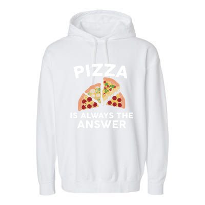 Pizza Is Always The Answer Graphic Design For Pizza Lovers Funny Gift Garment-Dyed Fleece Hoodie