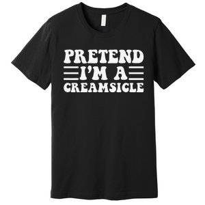 Pretend IM A Creamsicle Funny Halloween Premium T-Shirt