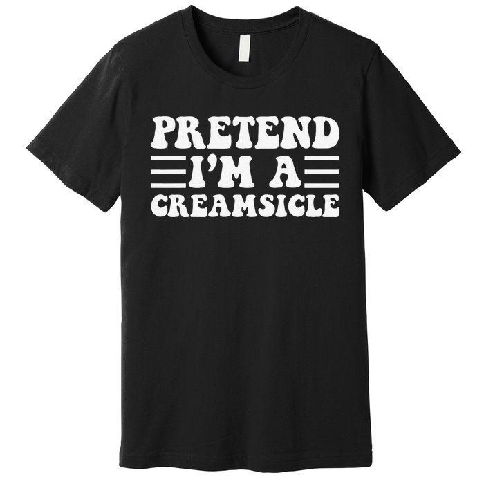 Pretend IM A Creamsicle Funny Halloween Premium T-Shirt