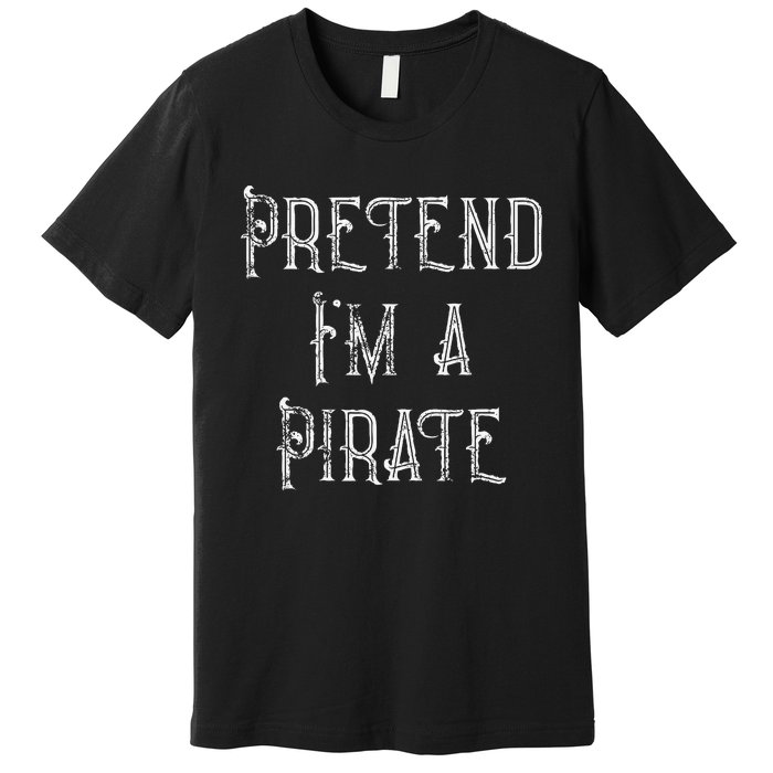 Pretend IM A Pirate Lazy Halloween Premium T-Shirt