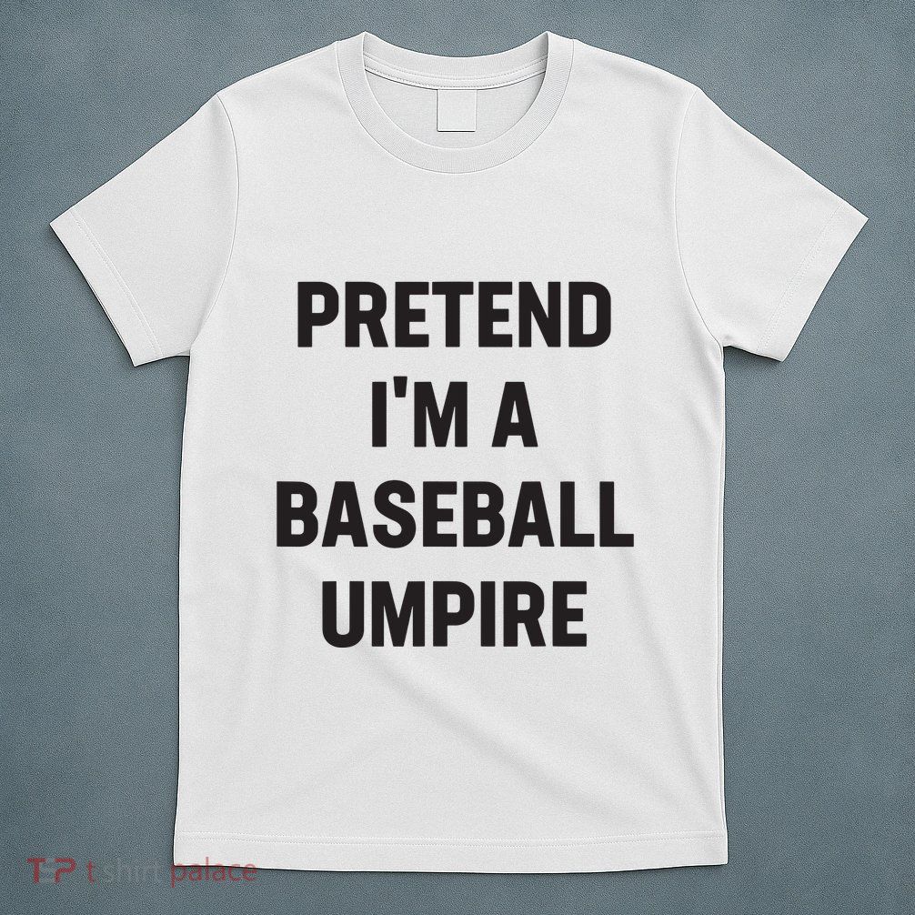 Pretend Im A Baseball Umpire Costume Funny Halloween Party T-Shirt