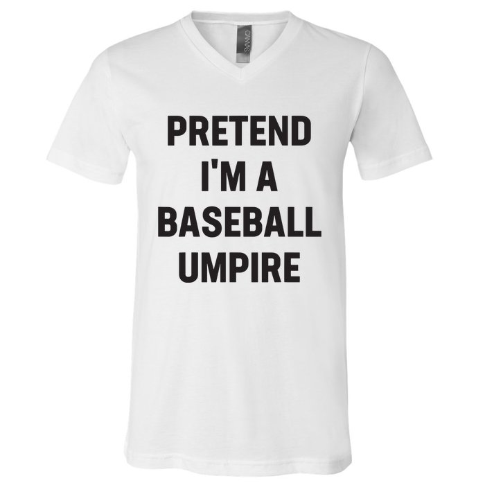 Pretend Im A Baseball Umpire Costume Funny Halloween Party V-Neck T-Shirt