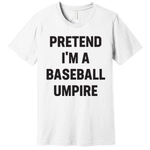 Pretend Im A Baseball Umpire Costume Funny Halloween Party Premium T-Shirt