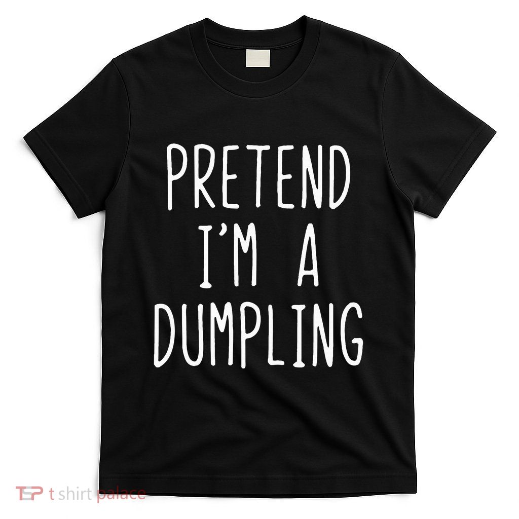 Pretend IM A Dumpling Costume Halloween Lazy Easy T-Shirt