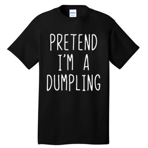 Pretend IM A Dumpling Costume Halloween Lazy Easy Tall T-Shirt