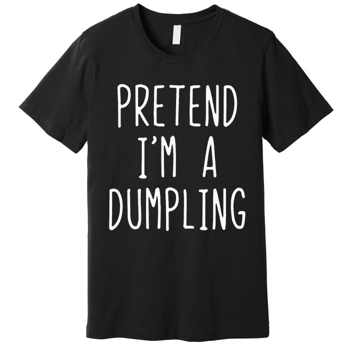 Pretend IM A Dumpling Costume Halloween Lazy Easy Premium T-Shirt