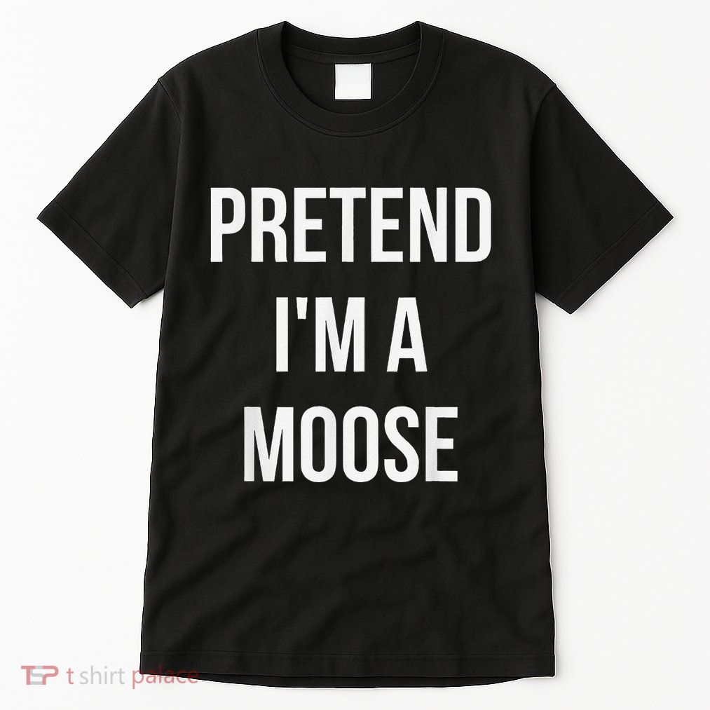 Pretend IM A Moose Adult Costume Halloween Brown Tall T-Shirt