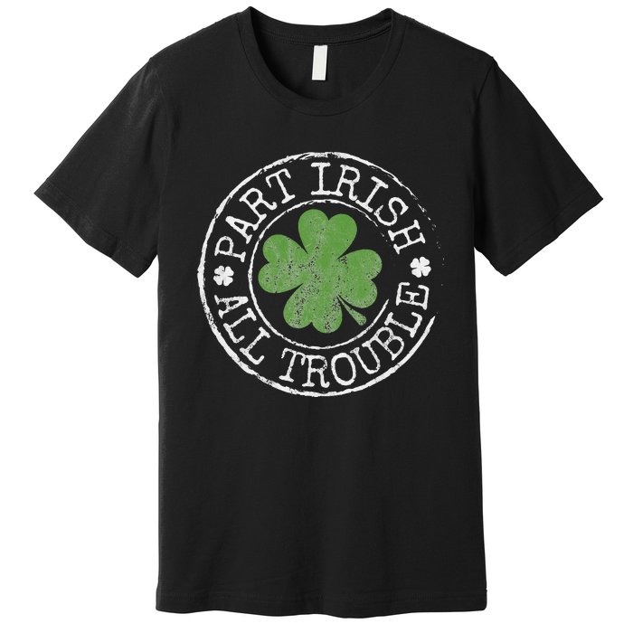 Part Irish All Trouble Funny Clovers Stamp St Patrick's Day Premium T-Shirt