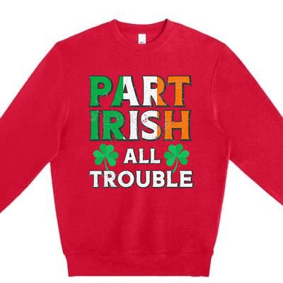 Part Irish All Trouble Funny St Patrick's Day Matching Premium Crewneck Sweatshirt