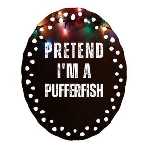 Pretend IM A Pufferfish Matching Costume Funny Halloween Ceramic Oval Ornament