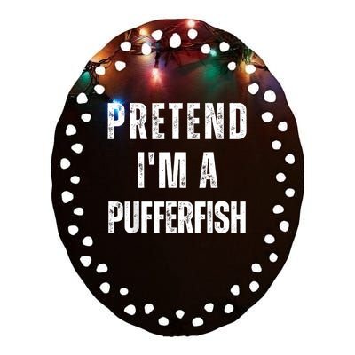 Pretend IM A Pufferfish Matching Costume Funny Halloween Ceramic Oval Ornament