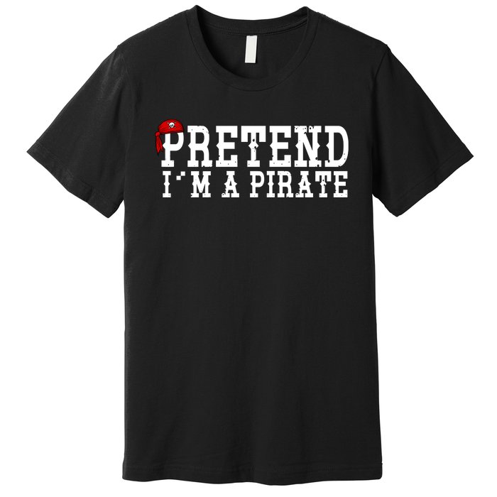 Pretend I'm A Pirate Funny Halloween Costume Premium T-Shirt