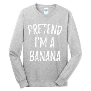 Pretend IM A Banana Funny Cute Halloween Costume Gift Tall Long Sleeve T-Shirt