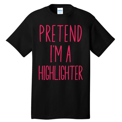 Pretend IM A Highlighter Teacher Halloween Costume Tall T-Shirt