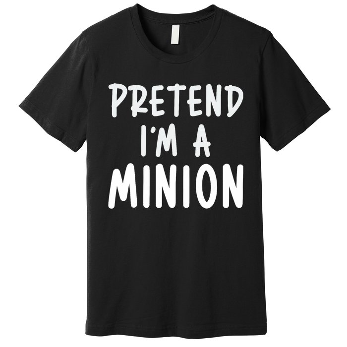 Pretend IM A Minion Costume Party Funny Halloween Minion Premium T-Shirt