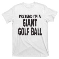 Pretend Im A Giant Golf Ball Easy Halloween Costume T-Shirt