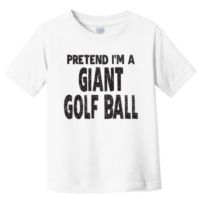 Pretend Im A Giant Golf Ball Easy Halloween Costume Toddler T-Shirt