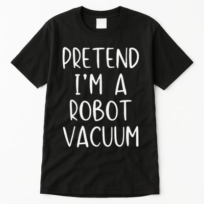 Pretend IM A Robot Vacuum Costume Halloween Lazy Easy Tall T-Shirt