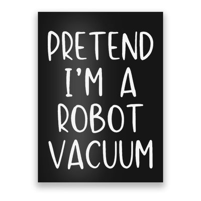 Pretend IM A Robot Vacuum Costume Halloween Lazy Easy Poster