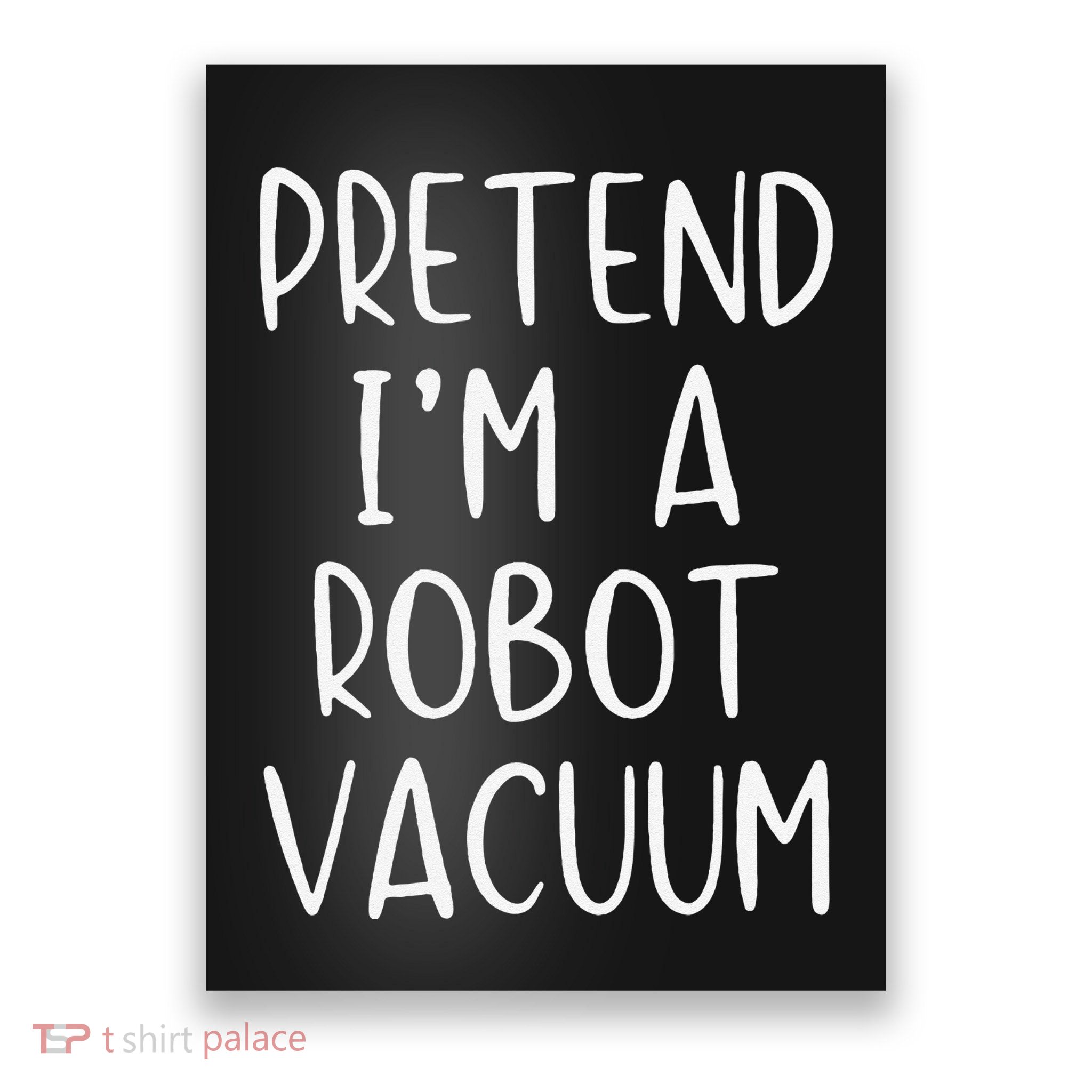 Pretend IM A Robot Vacuum Costume Halloween Lazy Easy Poster