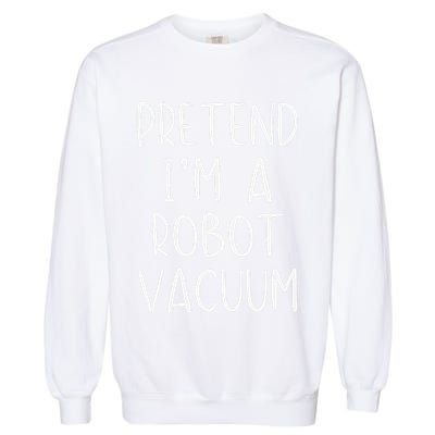 Pretend IM A Robot Vacuum Costume Halloween Lazy Easy Garment-Dyed Sweatshirt