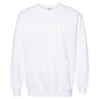 Pretend IM A Robot Vacuum Costume Halloween Lazy Easy Garment-Dyed Sweatshirt