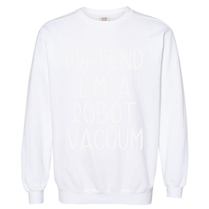Pretend IM A Robot Vacuum Costume Halloween Lazy Easy Garment-Dyed Sweatshirt