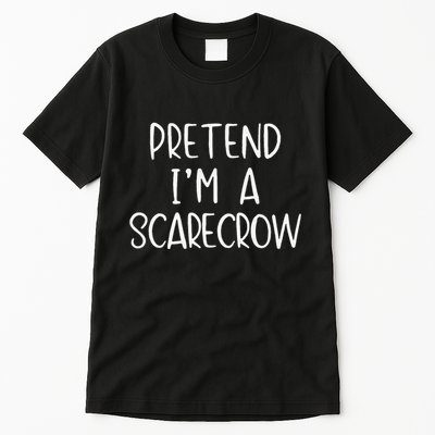 Pretend IM A Scarecrow Costume Halloween Lazy Quick Funny Tall T-Shirt